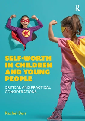 Self-worth in children and young people: Critical and practical considerations by Burr, Rachel