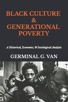 Black Culture & Generational Poverty: A Historical, Economic, & Sociological Analysis by Van, Germinal G.
