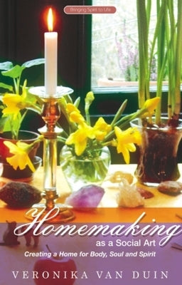 Homemaking as a Social Art: Creating a Home for Body, Soul, and Spirit by Van Duin, Veronika