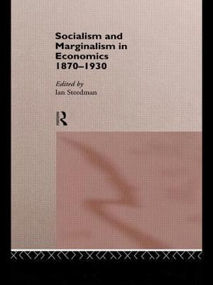 Socialism & Marginalism in Economics 1870 - 1930 by Steedman, Ian
