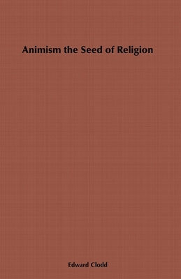 Animism, the Seed of Religion by Clodd, Edward