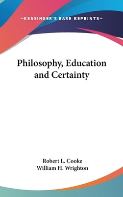 Philosophy, Education and Certainty by Cooke, Robert L.