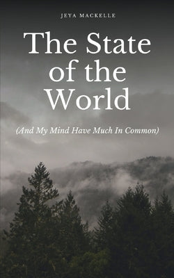 The State of the World (And My Mind Have Much In Common) by Mackelle, Jeya
