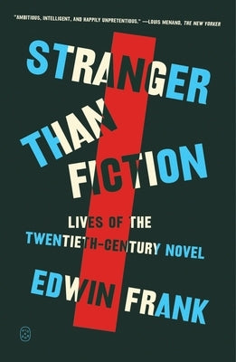 Stranger Than Fiction: Lives of the Twentieth-Century Novel by Frank, Edwin