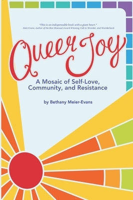 Queer Joy: A Mosaic of Self-Love, Community, and Resistance by Meier-Evans, Bethany