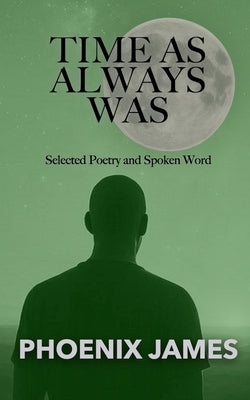 Time as Always Was: Selected Poetry and Spoken Word by James, Phoenix