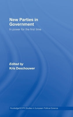 New Parties in Government: In Power for the First Time by Deschouwer, Kris