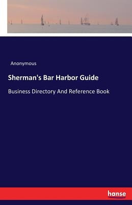 Sherman's Bar Harbor Guide: Business Directory And Reference Book by Anonymous
