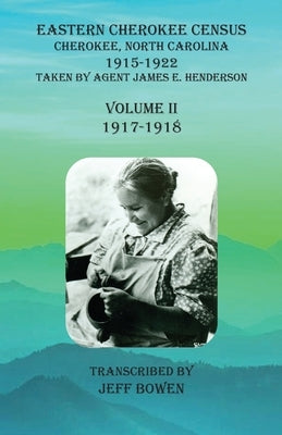 Eastern Cherokee Census, Cherokee, North Carolina, 1915-1922, Volume II (1917-1918): Taken by Agent James E. Henderson by Bowen, Jeff