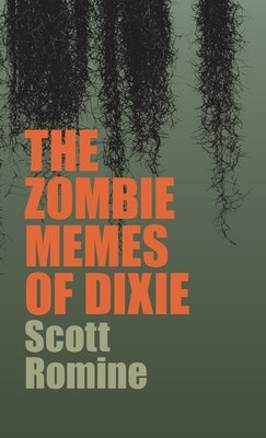 The Zombie Memes of Dixie by Romine, Scott