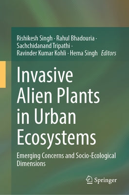 Invasive Alien Plants in Urban Ecosystems: Emerging Concerns and Socio-Ecological Dimensions by Singh, Rishikesh