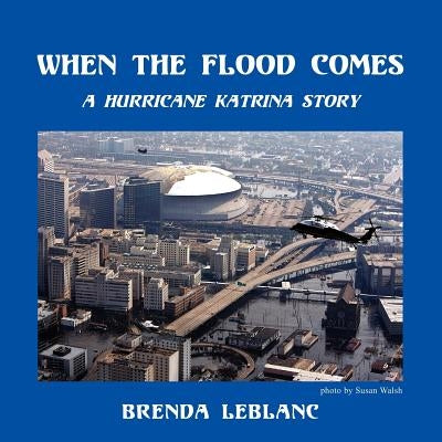 When the Flood Comes: A Hurricane Katrina Story by LeBlanc, Brenda