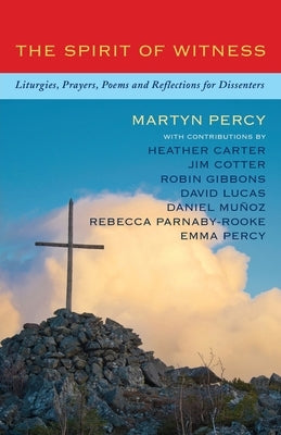 The Spirit of Witness: Liturgies, prayers, poems and reflections for dissenters by Percy, Martyn