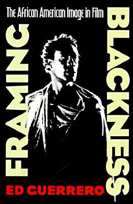 Framing Blackness: The African American Image in Film by Guerrero, Ed