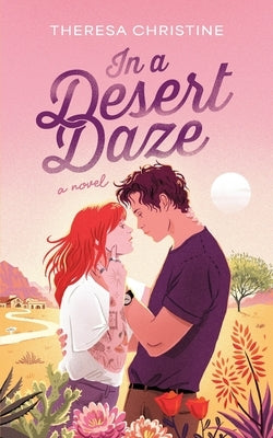 In a Desert Daze: A Spicy Childhood Friends to Lovers Romance by Christine, Theresa