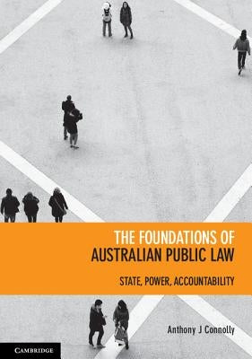 The Foundations of Australian Public Law: State, Power, Accountability by Connolly, Anthony J.