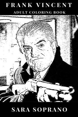 Frank Vincent Adult Coloring Book: Legendary Mafioso Actor and Wiseguy, Gangster Image and Pop Culture Icon Inspired Adult Coloring Book by Soprano, Sara