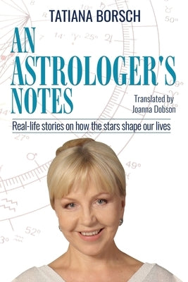 An Astrologer's Notes: Real-life stories on how the stars shape our lives by Borsch, Tatiana