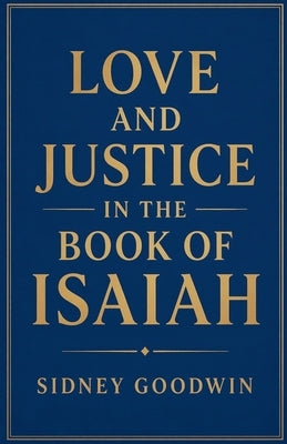 Love and Justice in the Book of Isaiah by Goodwin, Sidney