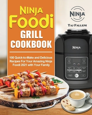 Ninja Foodi Grill Cookbook: 100 Quick-to-Make and Delicious Recipes For Your Amazing Ninja Foodi 2021 with Your Family by Falleni, Taj