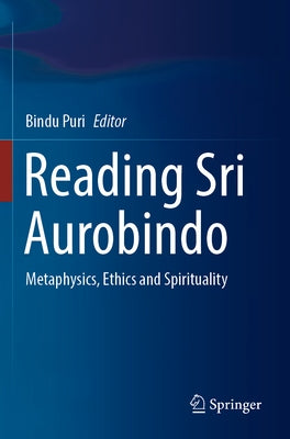 Reading Sri Aurobindo: Metaphysics, Ethics and Spirituality by Puri, Bindu