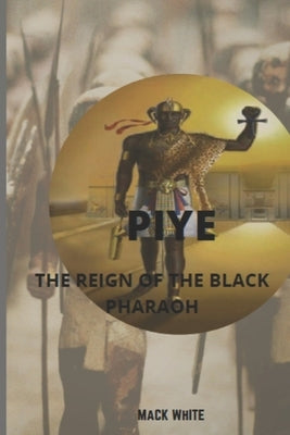 PIYE The Reign of the Black Pharoah by White, Mack D.