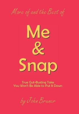 More of and the Best of Me & Snap: True Gut-Busting Tales You Won't Be Able to Put It Down by Bruner, John