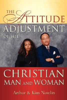 The Attitude Adjustment of the Christian Man and Woman by Nowlin, Arthur