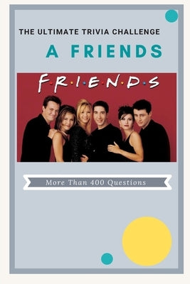 A Friends The Ultimate Trivia Challenge: More than 400 Questions by Dareen