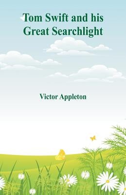 Tom Swift and his Great Searchlight by Appleton, Victor