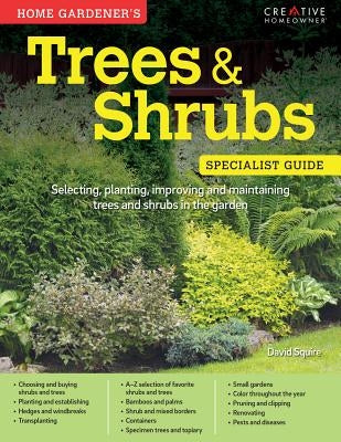 Home Gardener's Trees & Shrubs: Selecting, Planting, Improving and Maintaining Trees and Shrubs in the Garden by Squire, David