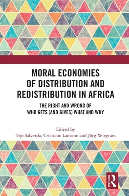 Moral Economies of Distribution and Redistribution in Africa: The Right and Wrong of Who Gets (and Gives) What and Why by Salverda, Tijo