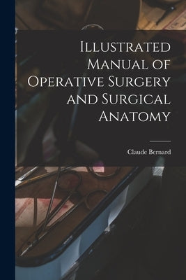 Illustrated Manual of Operative Surgery and Surgical Anatomy by Bernard, Claude