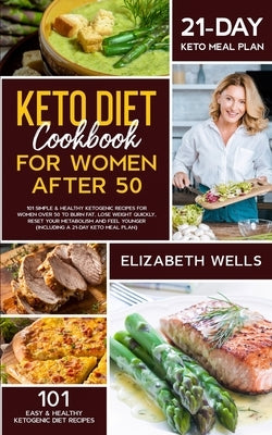Keto Diet Cookbook for Women After 50: 101 Simple & Healthy Ketogenic Recipes for Women Over 50 to Burn Fat, Lose Weight Quickly, Reset Your Metabolis by Wells, Elizabeth