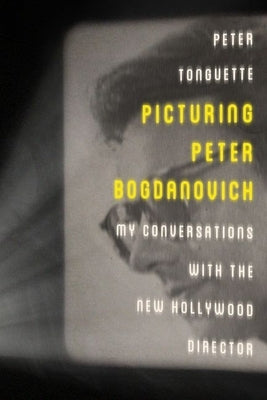 Picturing Peter Bogdanovich: My Conversations with the New Hollywood Director by Tonguette, Peter