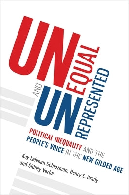 Unequal and Unrepresented: Political Inequality and the People's Voice in the New Gilded Age by Schlozman, Kay Lehman