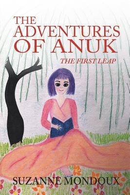 The Adventures of Anuk: The First Leap by Mondoux, Suzanne