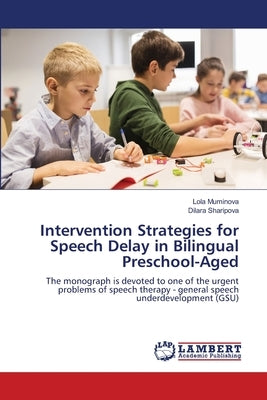 Intervention Strategies for Speech Delay in Bilingual Preschool-Aged by Muminova, Lola