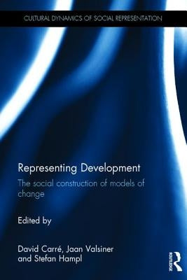 Representing Development: The Social Construction of Models of Change by Carre, David