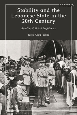 Stability and the Lebanese State in the 20th Century: Building Political Legitimacy by Jaoude, Tarek Abou