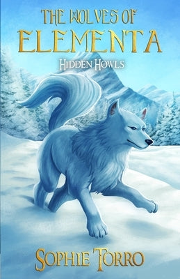 The Wolves of Elementa: Hidden Howls by Torro, Sophie