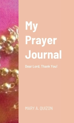 My Prayer Journal: Dear Lord, Thank You! by Quizon, Mary A.