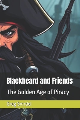 Blackbeard and Friends: The Golden Age of Piracy by Smrdel, Greg