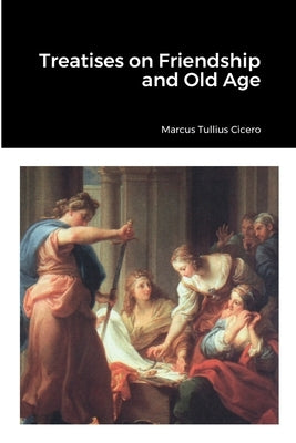 Treatises on Friendship and Old Age by Cicero, Marcus Tullius