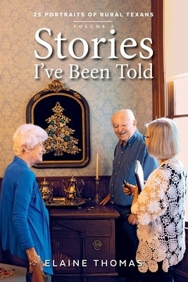 Stories I've Been Told - Volume 2: 25 Portraits of Rural Texans by Thomas, Elaine