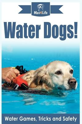 Water Dogs!: Water Games, Tricks and Safety by Mav4life