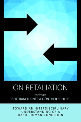 On Retaliation: Towards an Interdisciplinary Understanding of a Basic Human Condition by Turner, Bertram