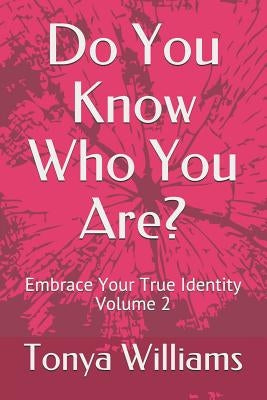 Do You Know Who You Are?: Embrace Your True Identity - Volume 2 by Williams, Tonya