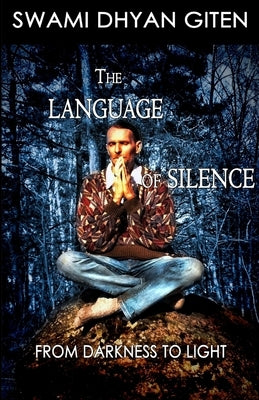 The Language of Silence: From Darkness to Light by Giten, Swami Dhyan