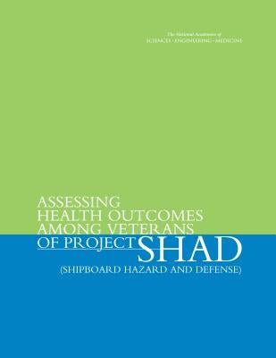 Assessing Health Outcomes Among Veterans of Project Shad (Shipboard Hazard and Defense) by National Academies of Sciences Engineeri